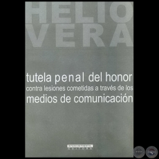 TUTELA PENAL DEL HONOR CONTRA LESIONES COMETIDAS A TRAVÉS DE LOS MEDIOS DE COMUNICACIÓN - Autor: HELIO VERA - Año 2008